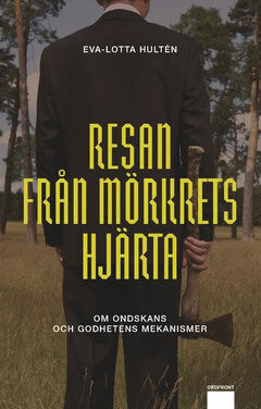 Eva-Lotta Hultén : Resan från mörkrets hjärta : om ondskans och godhetens mekanismer