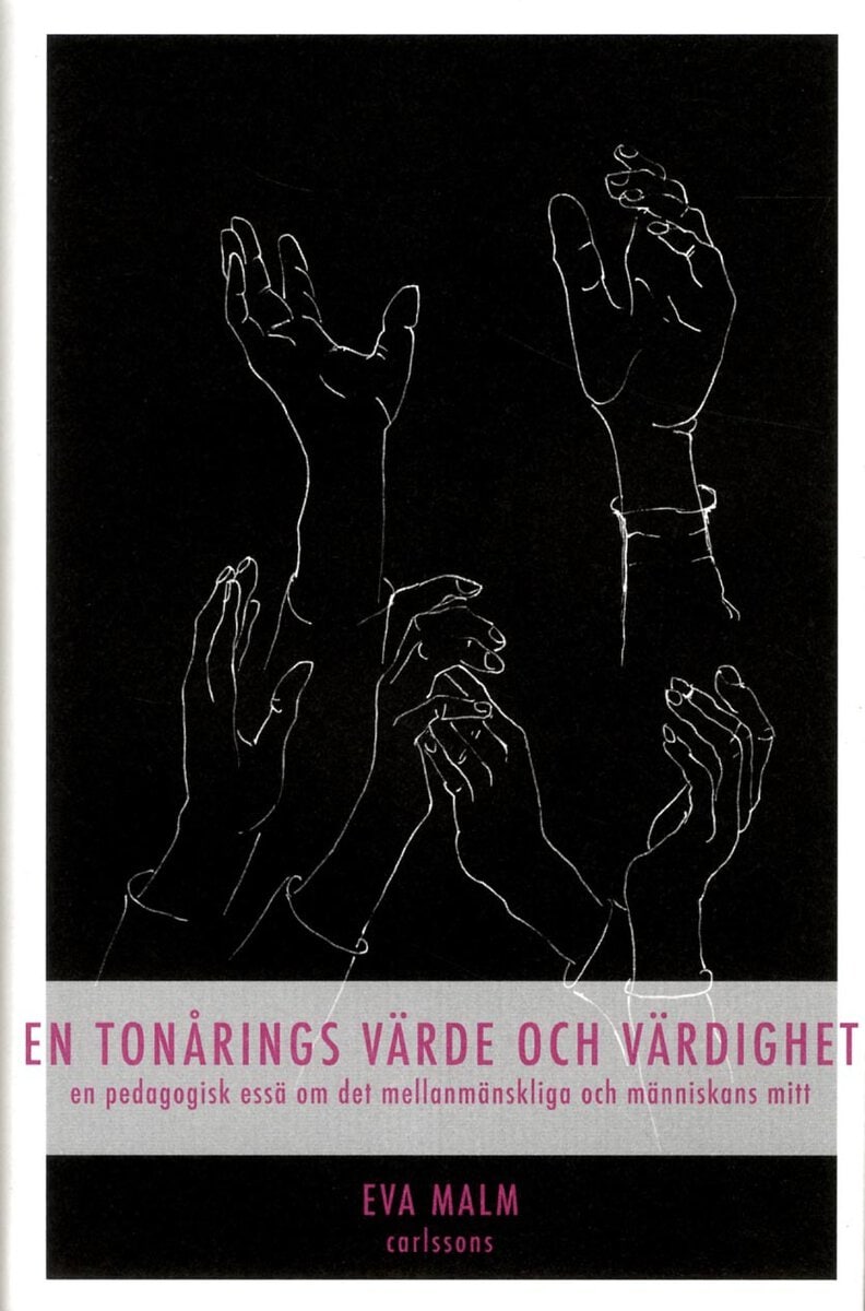 Eva Malm : En tonårings värde och värdighet : en pedagogisk essä om det mellanmänskliga och människans mitt