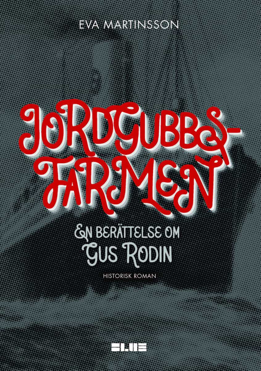 Eva Martinsson : Jordgubbsfarmen : en berättelse om Gus Rodin