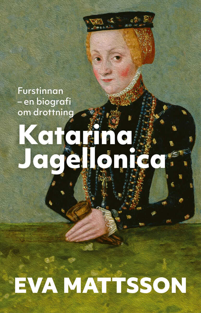 Eva Mattsson : Furstinnan : en biografi om drottning Katarina Jagellonica