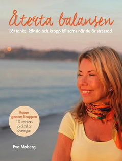 Eva Moberg : Återta balansen : låt tanke, känsla och kropp bli sams när du är stressad