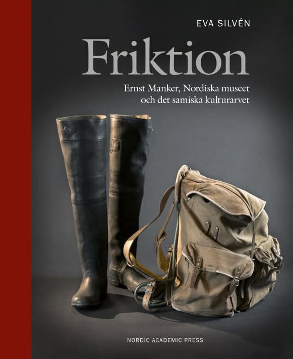 Eva Silvén : Friktion : Ernst Manker, Nordiska museet och det samiska kulturarvet