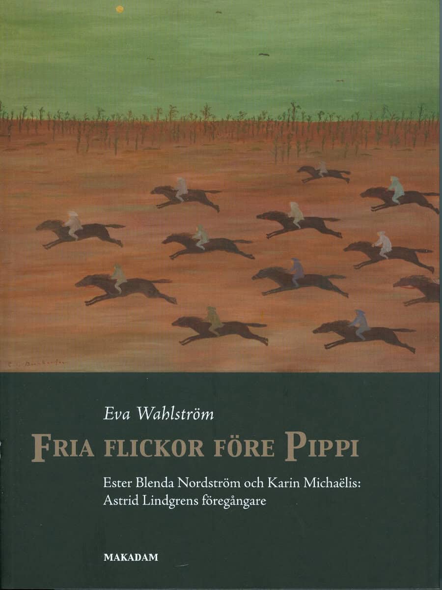 Eva Wahlström : Fria flickor före Pippi : Ester Blenda Nordström och Karin Michaëlis : Astrid Lindgrens föregångare