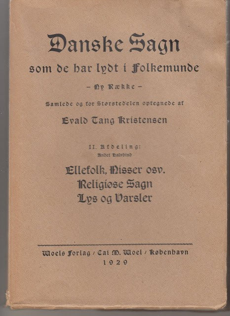 EVALD. TANG KRISTENSEN : Danske sagn som de har lydt i folkemunde  II. Afdelning  første halvbind Ellefolk, Nisser osv. Religiøse Sagn Lys og Varsler , Ny række Samlede og for største-delen optegnede af Evald Tang Kristensen Utgivet af Johannes Evald Tang Kristensen