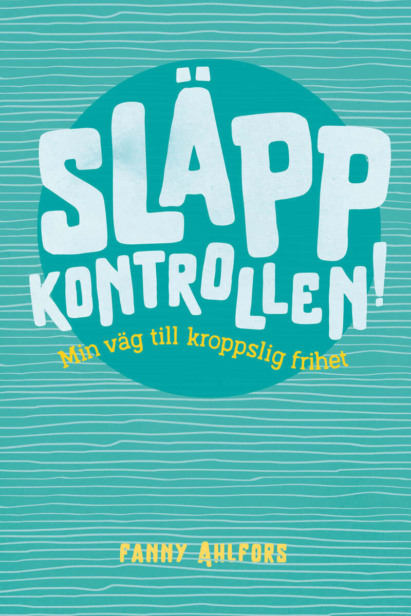 Fanny Ahlfors : Släpp kontrollen : min väg till kroppslig frihet