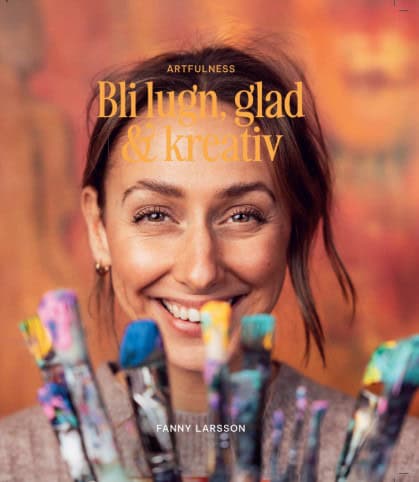 Fanny Larsson : Bli lugn, glad & kreativ
