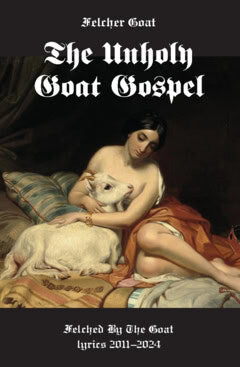 Felcher Goat : The unholy goat gospel : felched by the goat lyrics 2011-2024