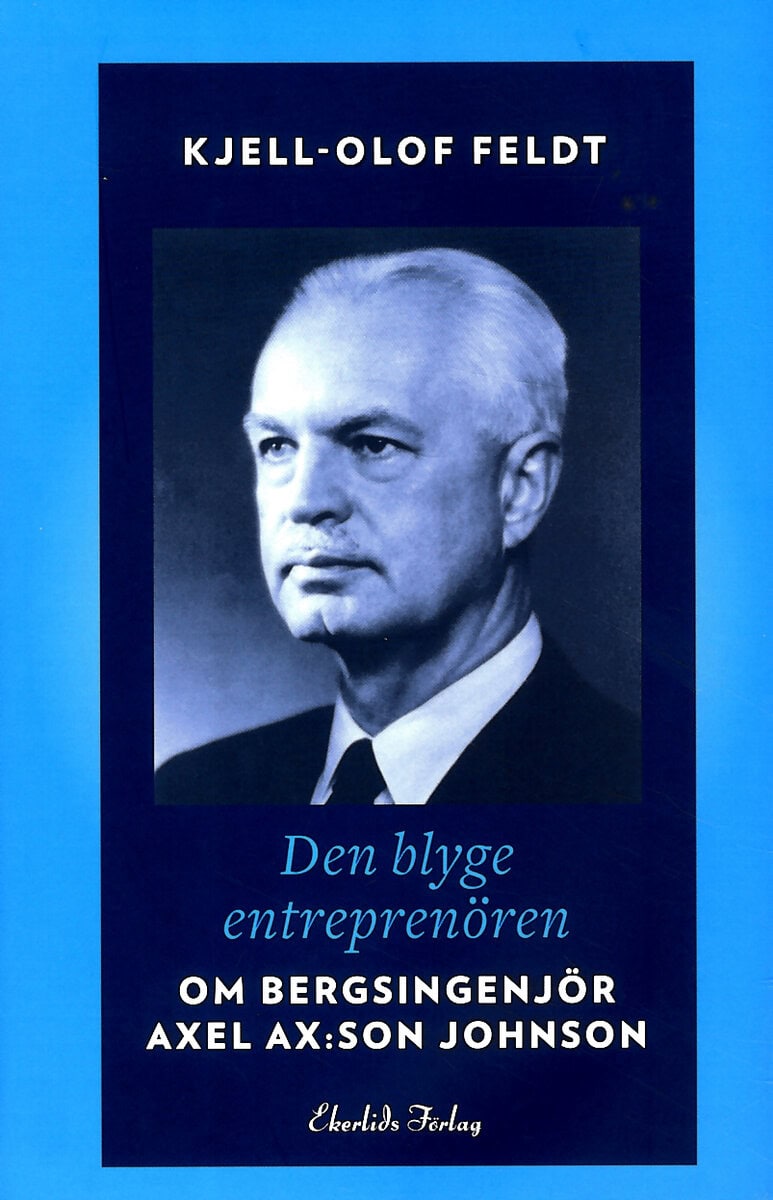 Feldt Kjell-Olof : Den blyge entreprenören : om bergsingenjör Axel Ax:son Johnson