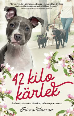 Felicia Welander : 42 kilo kärlek : en berättelse om vänskap och trogna tassar