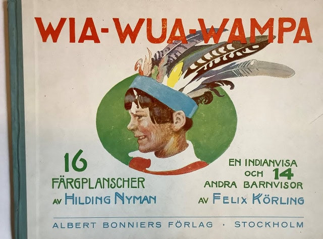 FELIX. KÖRLING : Wia-Wua-Wampa en indianvisa och 14  andra barnvisor av Felix Körling 16 färgplanscher av Hilding Nyman