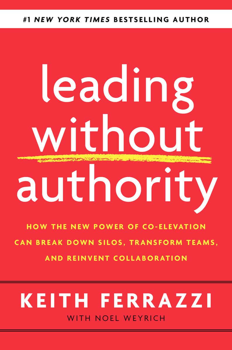 Ferrazzi, Keith ; Weyrich, Noel : Leading Without Authority: How the New Power of Co-Elevation Can Break Down Silos, Transform Teams, and Reinvent Collaboration