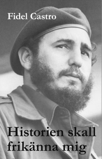 Fidel Castro : Historien skall frikänna mig : Fidel Castros historiska försvarstal 1953