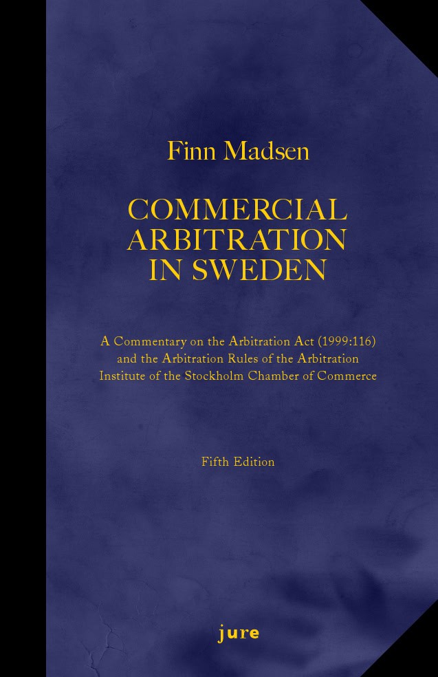 Finn Madsen : Commercial Arbitration in Sweden – A Commentary on the Arbitration Act (1999:116) and the Arbitration Rules of the Arbitration Institute of the Stockholm Chamber of Commerce