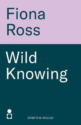 Fiona Ross : Wild Knowing