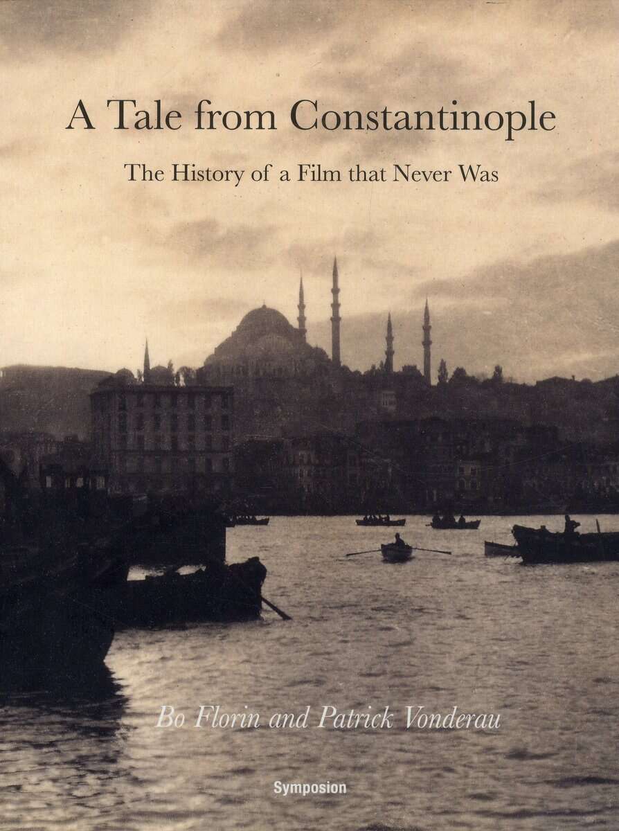 Florin, Bo ; Vonderau, Patrick : A tale from Constantinople : the history of a film that never was