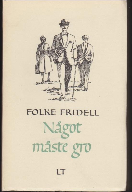 Folke Fridell : Något måste gro