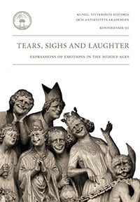 Förnegård, Per ; Kihlman, Erika ; Åkestam, Mia ; Engwall, Gunnel : Tears, sighs and laughter : expressions of emotions in the Middle Ages