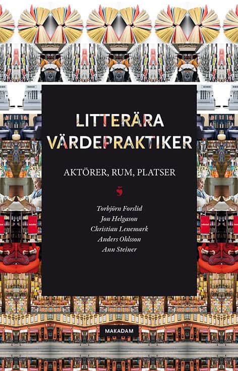 Forslid, Torbjörn ; Helgason, Jon ; Lenemark, Christian ; Ohlsson, Anders ; Steiner, Ann : Litterära värdepraktiker: Aktörer, rum, platser