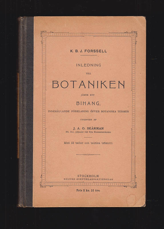 Forssell, K. B. J. (Karl Bror Jakob, 1856-1898) ; Skårman, J. A. O. (Johan, Albert Otto, 1862-1950) : Inledning till botaniken jämte ett bihang, innehållande förklaringar öfver botaniska termer. Utgifven av J. A. O. Skårman. Med 19 taflor och talrika träsnitt
