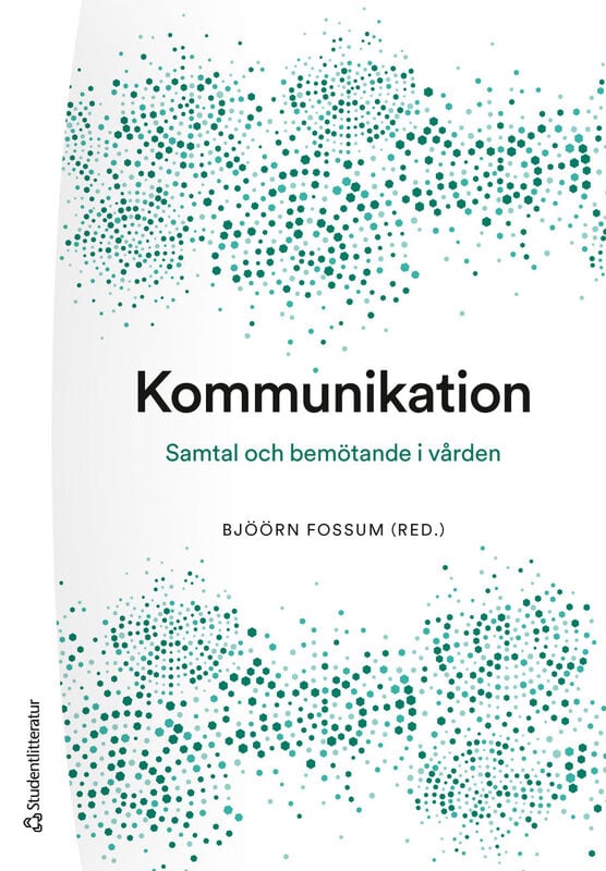 Fossum, Bjöörn ; Bergkvist, Karin ; Bäärnhielm, Sofie ; Enqvist, Björn ; Friberg, Febe ; Gusic, Sabina ; Hellström, Ingrid ; Kjellgren, Karin ; Klarare, Anna ; Söndergaard, Hans Peter ; Tyrrell, Marie ; Vinthagen, Stellan ; Åkerberg, Eva ; Öhlén, Joakim : Kommunikation : samtal och bemötande i vården