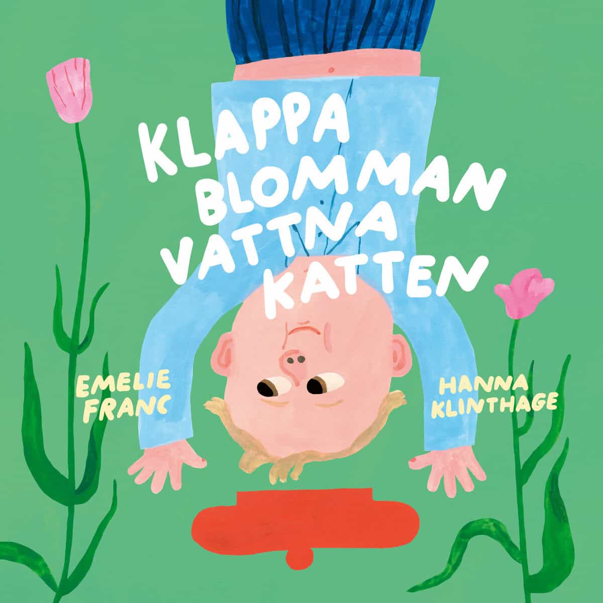 Franc, Emelie ; Klinthage, Hanna : Klappa blomman, vattna katten
