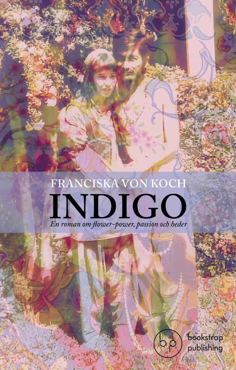 Franciska von Koch : Indigo : en roman om flower-power, passion och heder