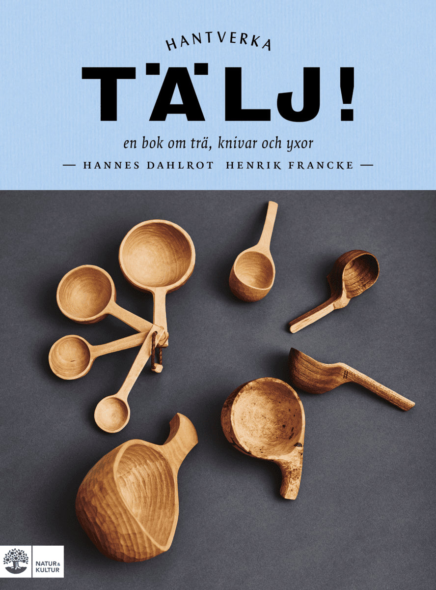 Francke, Henrik ; Dahlrot, Hannes : Tälj! : en bok om trä, knivar och yxor