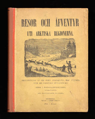 [Franklin, John (1786-1847) ; Mac-Clure, Robert (1807-1873) ; Mac Clintock, Francis Leopold (1819-1907)] : Resor och äfventyr uti Arktiska regionerna. Skildringar af sir John Franklins, Mac Clures, och sir Leopold M'Clintocks resor i Nord-Polartrakterna. Med illustrationer