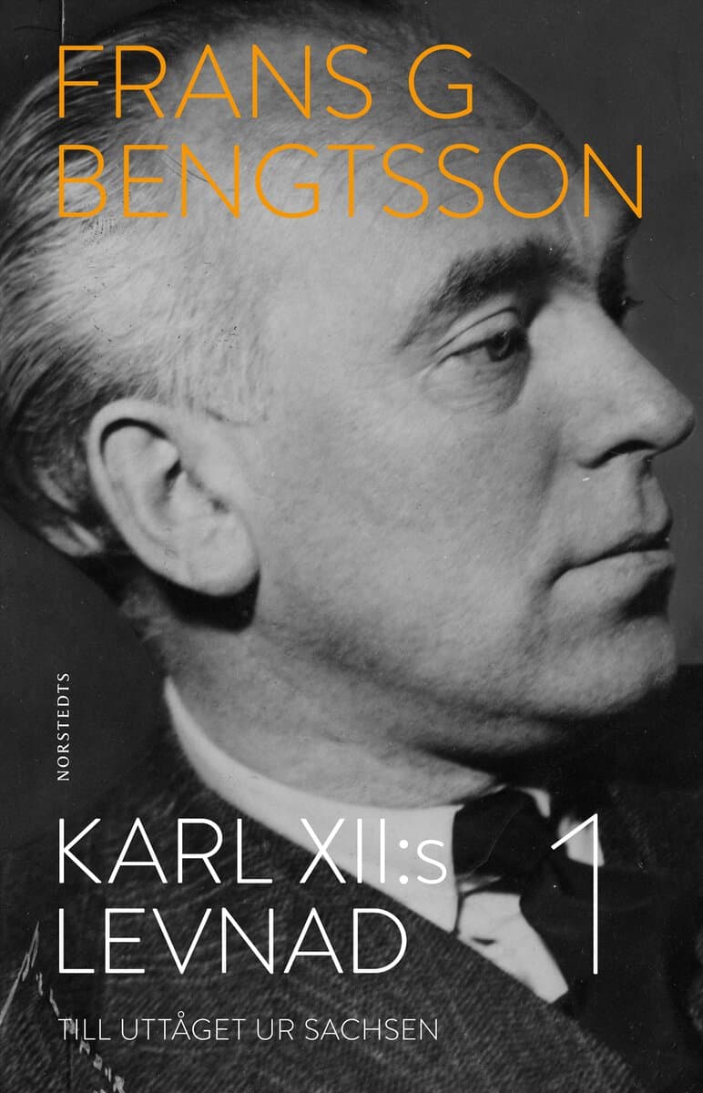 Frans G. Bengtsson : Karl XII:s levnad. Del 1, Till uttåget ur Sachsen