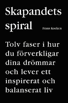 Frans Kocken : Skapandets spiral : tolv faser i hur du förverkligar dina drömmar och lever ett inspirerat och balanserat liv