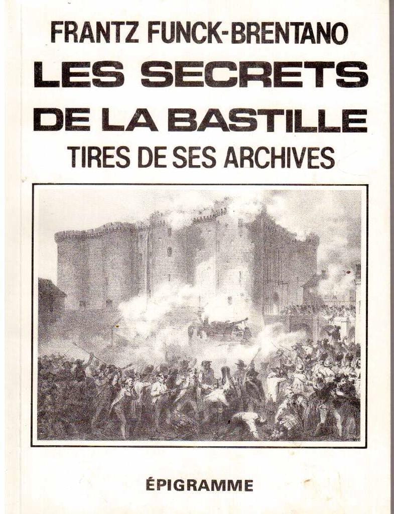 Frantz Funck-Brentano : Les Secrets de la Bastille. Tires de ses Archives