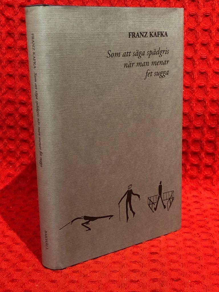 Franz Kafka : Som att säga spädgris när man menar fet sugga