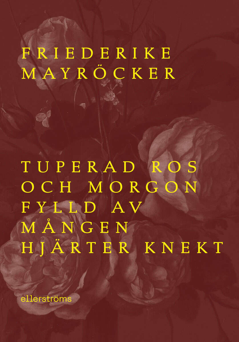 Frederike Mayröcker : Tuperad ros och morgon fylld av mången hjärter knekt