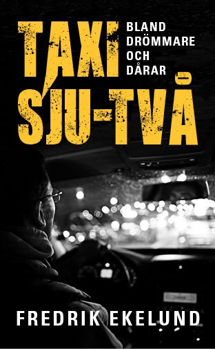 Fredrik Ekelund : Taxi sju-två : bland drömmare och dårar
