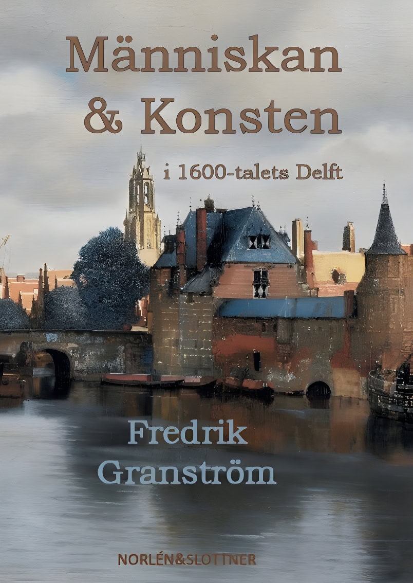 Fredrik Granström : Människan & konsten i 1600-talets Delft