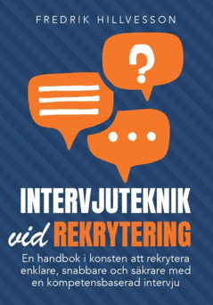 Fredrik Hillvesson : Intervjuteknik vid rekrytering : en handbok i konsten att rekrytera enklare, snabbare och säkrare med en kompetensbaserad intervju