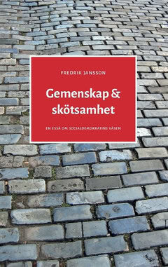 Fredrik Jansson : Gemenskap & skötsamhet : en essä om socialdemokratins väsen
