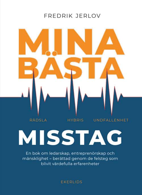 Fredrik Jerlov : Mina bästa misstag : en bok om ledarskap, entreprenörskap och mänsklighet - berättad genom de felsteg som blivit värdefulla erfarenheter