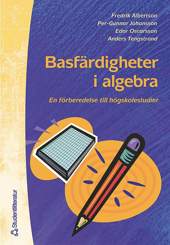 Albertson, Fredrik ; Johansson, Per-Gunnar ; Oscarsson, Edor ; Tengstrand, Anders : Basfärdigheter i algebra - En förberedelse till högskolestudier i matematik