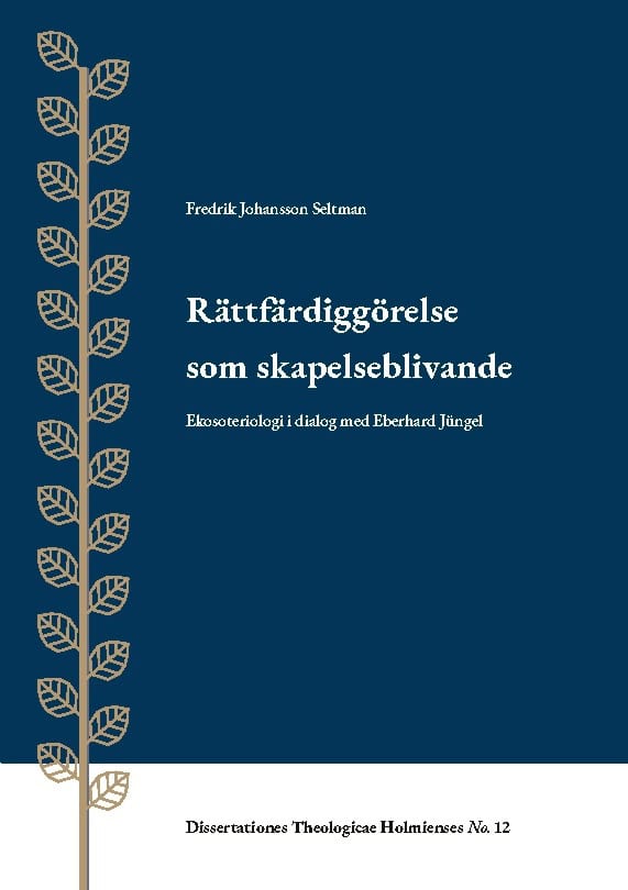 Fredrik Johansson Seltman : Rättfärdiggörelse som skapelseblivande : ekosoteriologi i dialog med Eberhard Jüngel