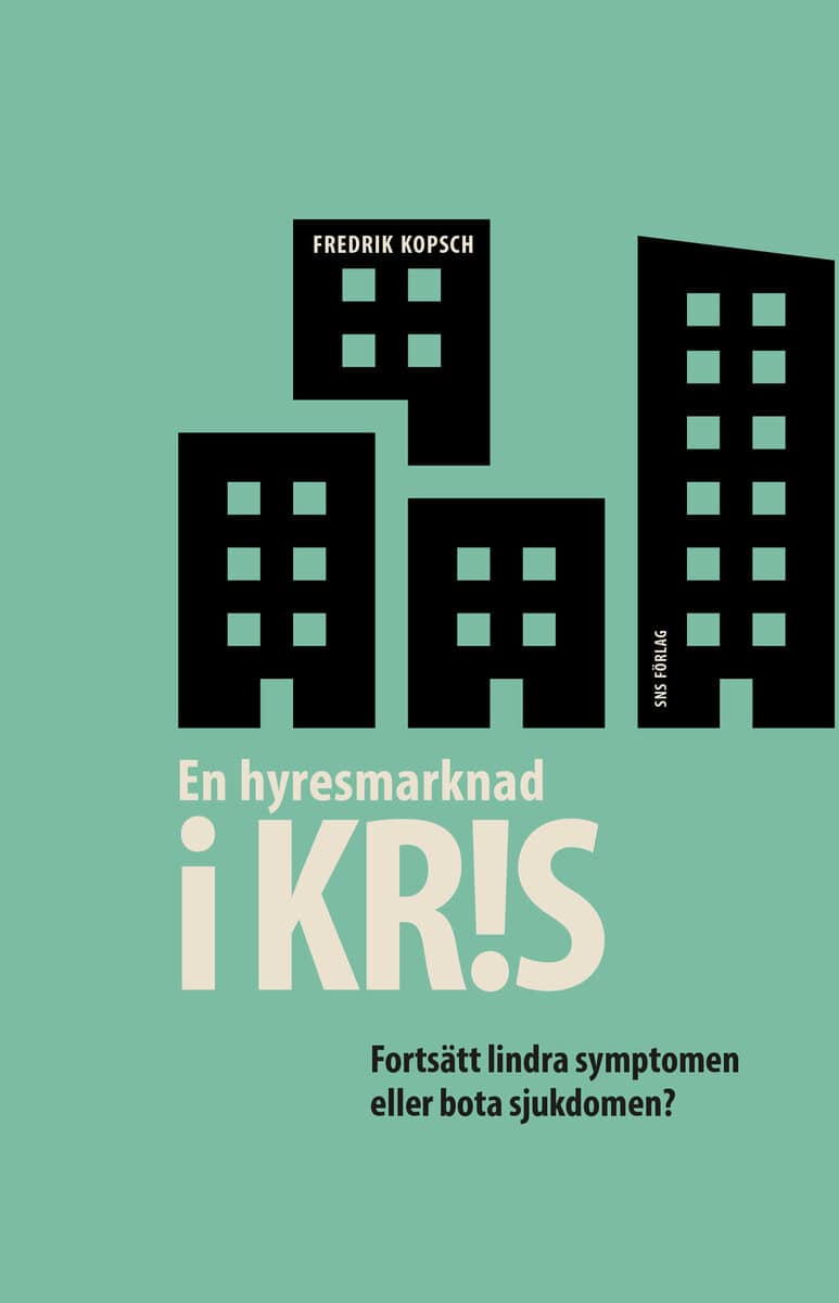 Fredrik Kopsch : En hyresmarknad i kris : fortsätt lindra symptomen eller bota sjukdomen?