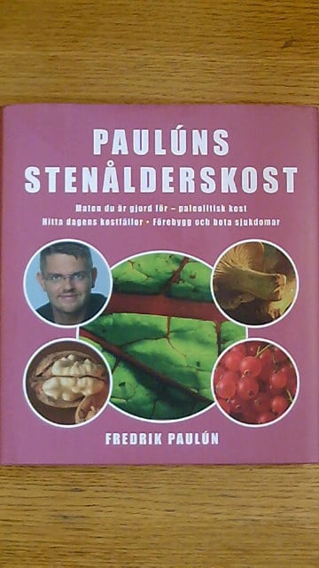 Fredrik Paulún : Paulúns stenålderskost Maten du är gjord för - paleolitisk kost Hitta dagens kostfällor Förebygg och bota sjukdomar