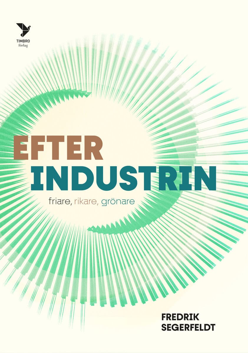 Fredrik Segerfeldt : Efter industrin : friare, rikare, grönare