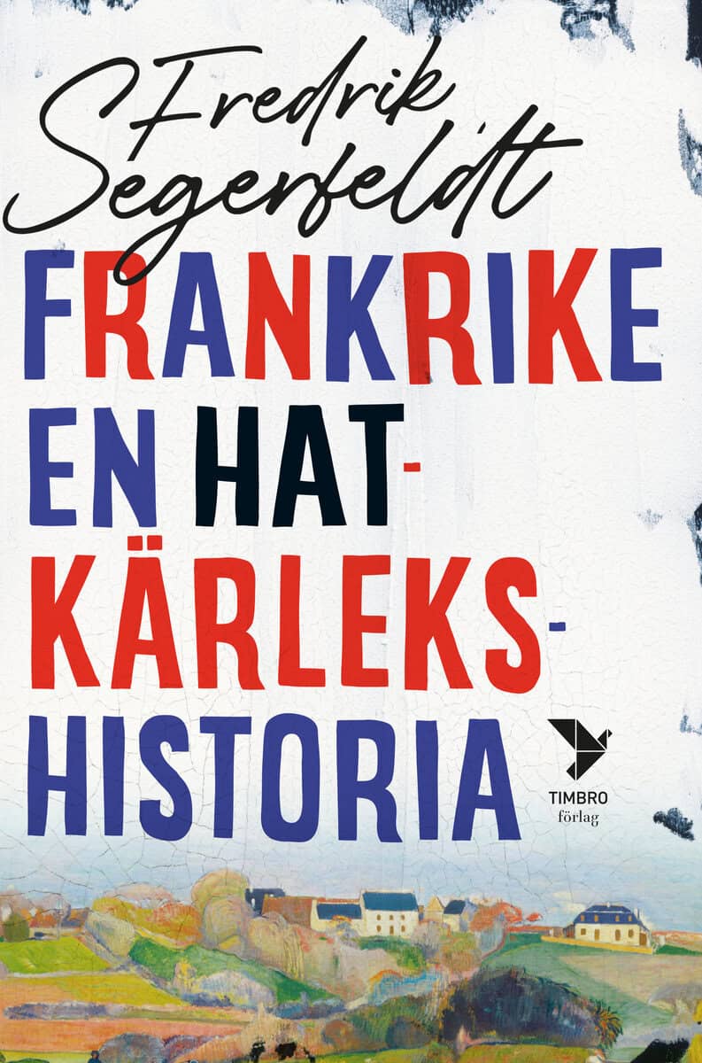 Fredrik Segerfeldt : Frankrike : en hatkärlekshistoria