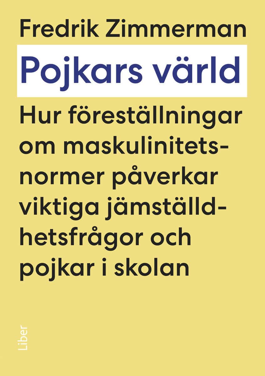Fredrik Zimmerman : Pojkars värld : hur föreställningar om maskulinitetsnormer påverkar viktiga jämställdhetsfrågor och pojkar i skolan