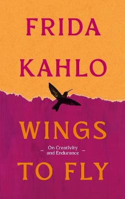 Frida Kahlo : Wings to Fly