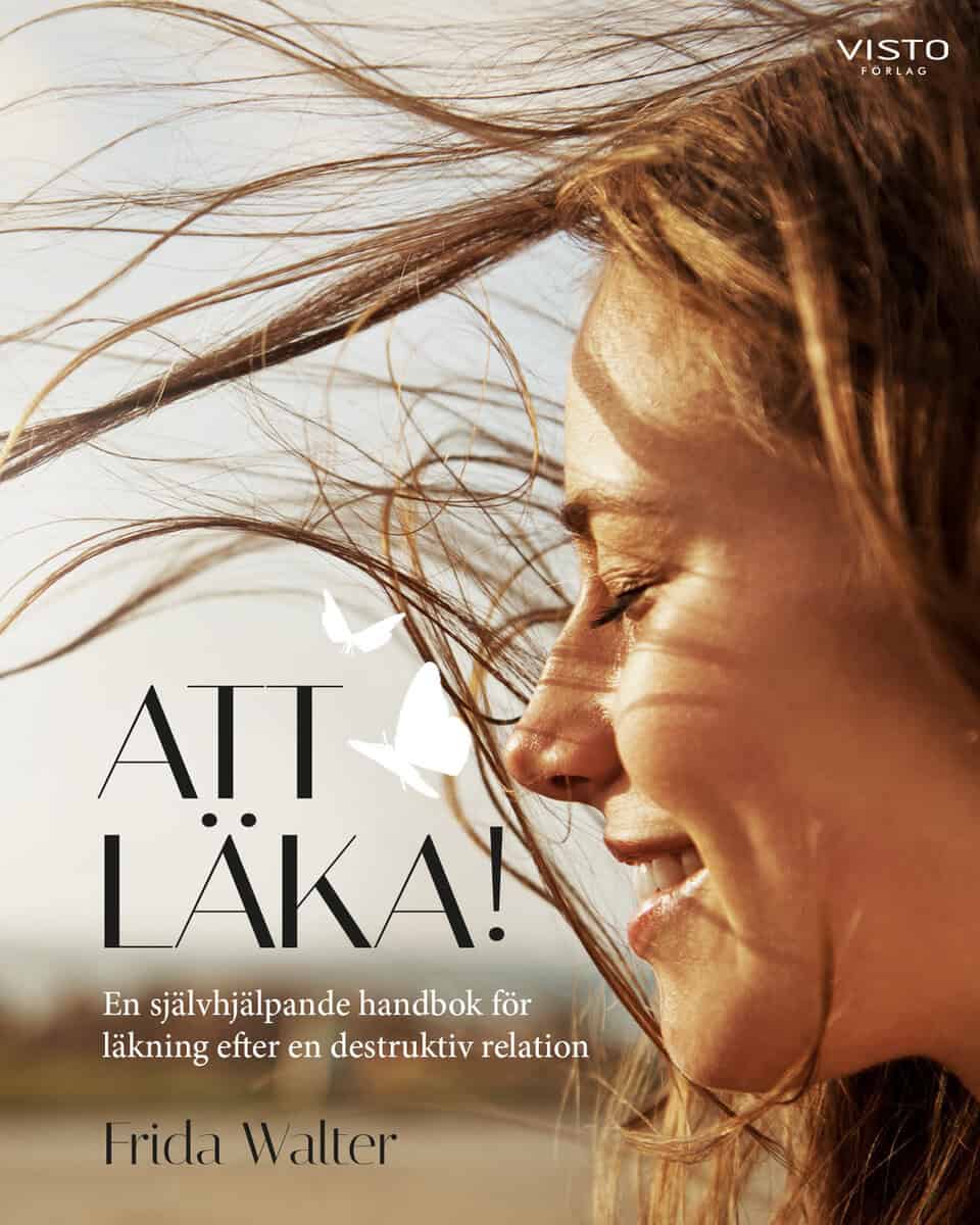 Frida Walter : Att läka! : en självhjälpande handbok för läkning efter en destruktiv relation