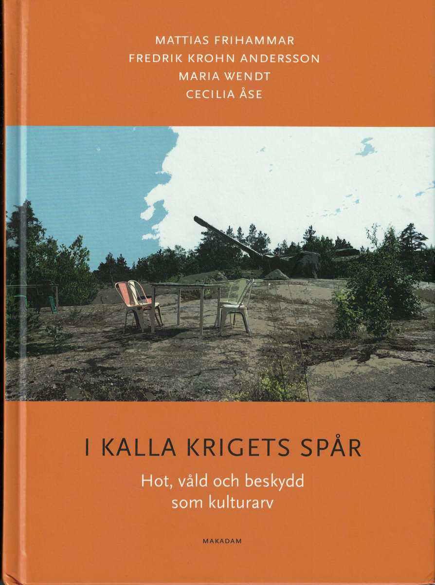 Frihammar, Mattias ; Krohn Andersson, Fredrik ; Wendt, Maria ; Åse, Cecilia : I kalla krigets spår. Hot, våld och beskydd som kulturarv
