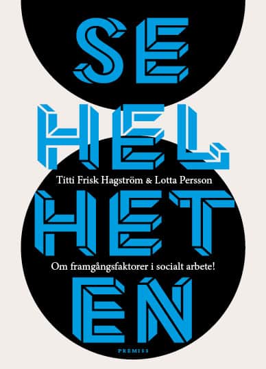 Frisk Hagström, Titti ; Persson, Lotta : Se helheten : Om framgångsfaktorer i socialt arbete!
