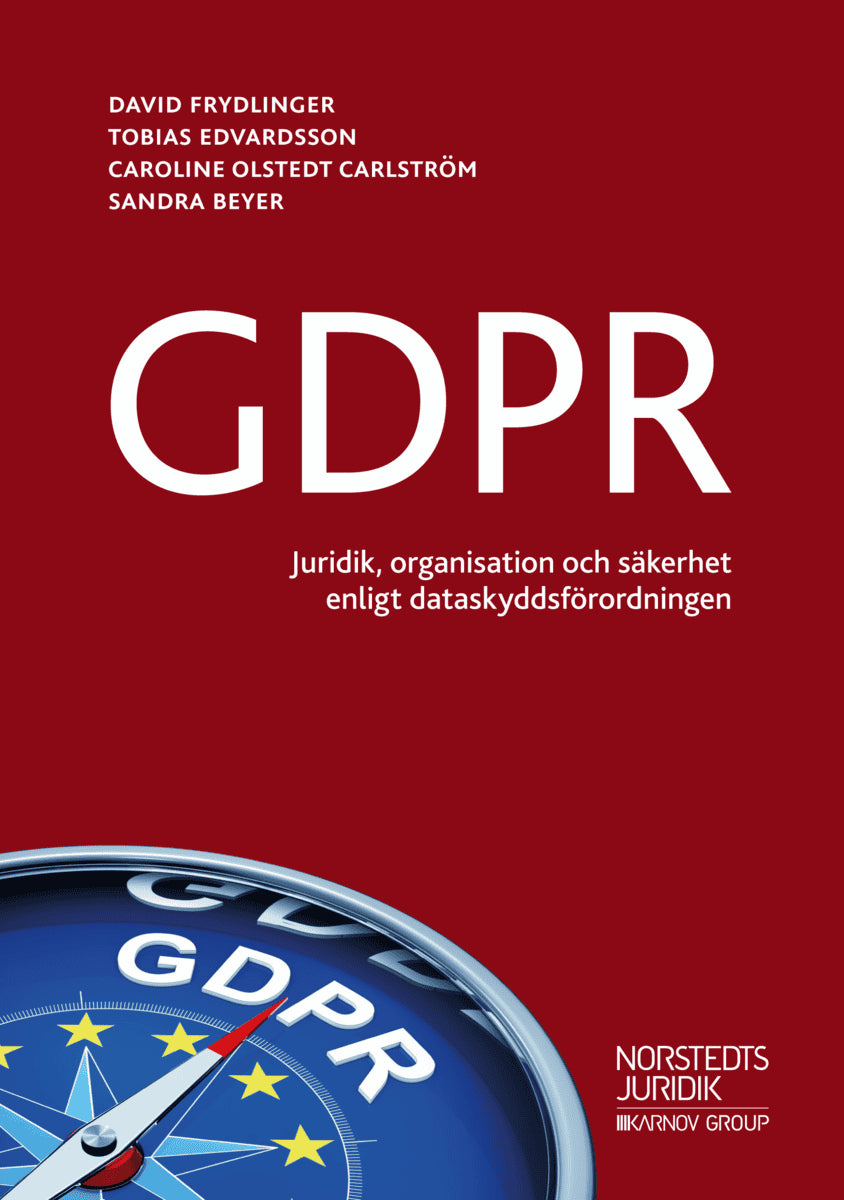Frydlinger, David ; Edvardsson, Tobias ; Olstedt Carlström, Caroline ; Beyer, Sandra : GDPR : - juridik, organisation och säkerhet enligt dataskyddsförordningen